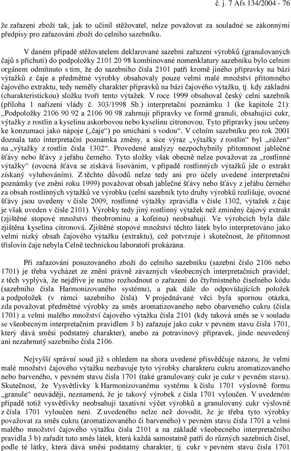 do sazebního čísla 2101 patří kromě jiného přípravky na bázi výtažků z čaje a předmětné výrobky obsahovaly pouze velmi malé množství přítomného čajového extraktu, tedy neměly charakter přípravků na