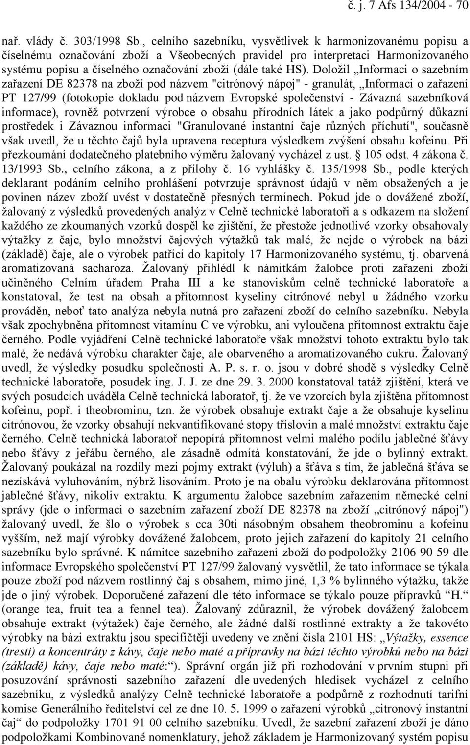 HS). Doložil Informaci o sazebním zařazení DE 82378 na zboží pod názvem "citrónový nápoj" - granulát, Informaci o zařazení PT 127/99 (fotokopie dokladu pod názvem Evropské společenství - Závazná