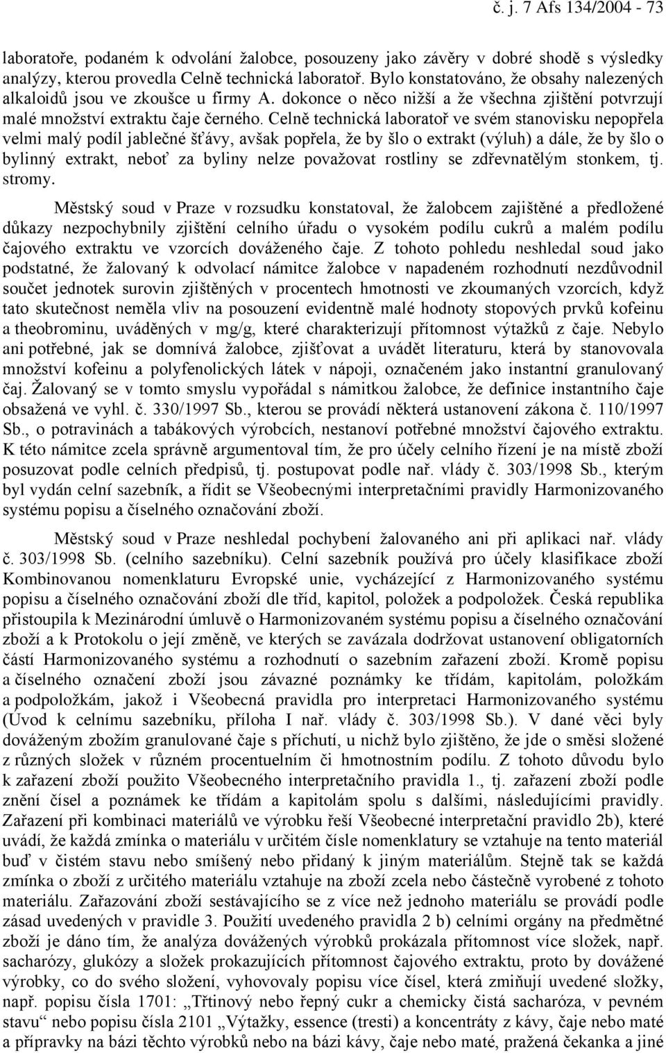 Celně technická laboratoř ve svém stanovisku nepopřela velmi malý podíl jablečné šťávy, avšak popřela, že by šlo o extrakt (výluh) a dále, že by šlo o bylinný extrakt, neboť za byliny nelze považovat