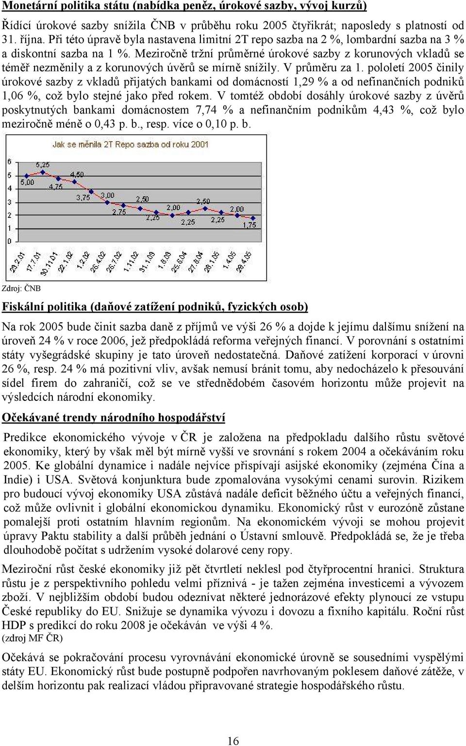 Meziročně tržní průměrné úrokové sazby z korunových vkladů se téměř nezměnily a z korunových úvěrů se mírně snížily. V průměru za 1.