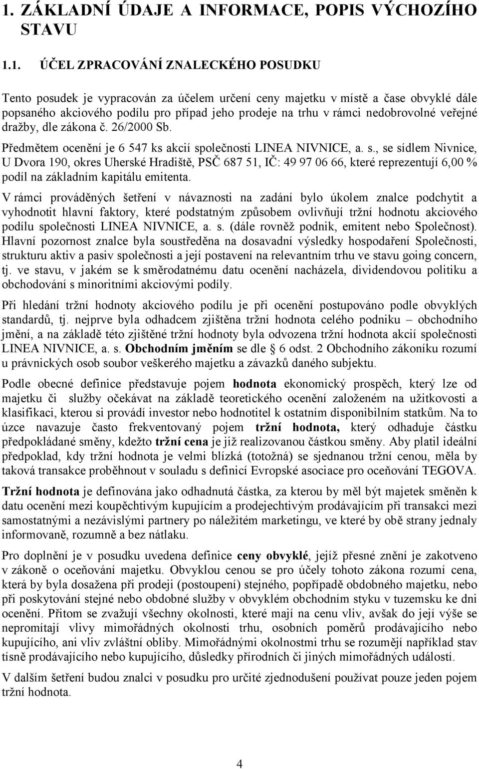 olečnosti LINEA NIVNICE, a. s., se sídlem Nivnice, U Dvora 190, okres Uherské Hradiště, PSČ 687 51, IČ: 49 97 06 66, které reprezentují 6,00 % podíl na základním kapitálu emitenta.