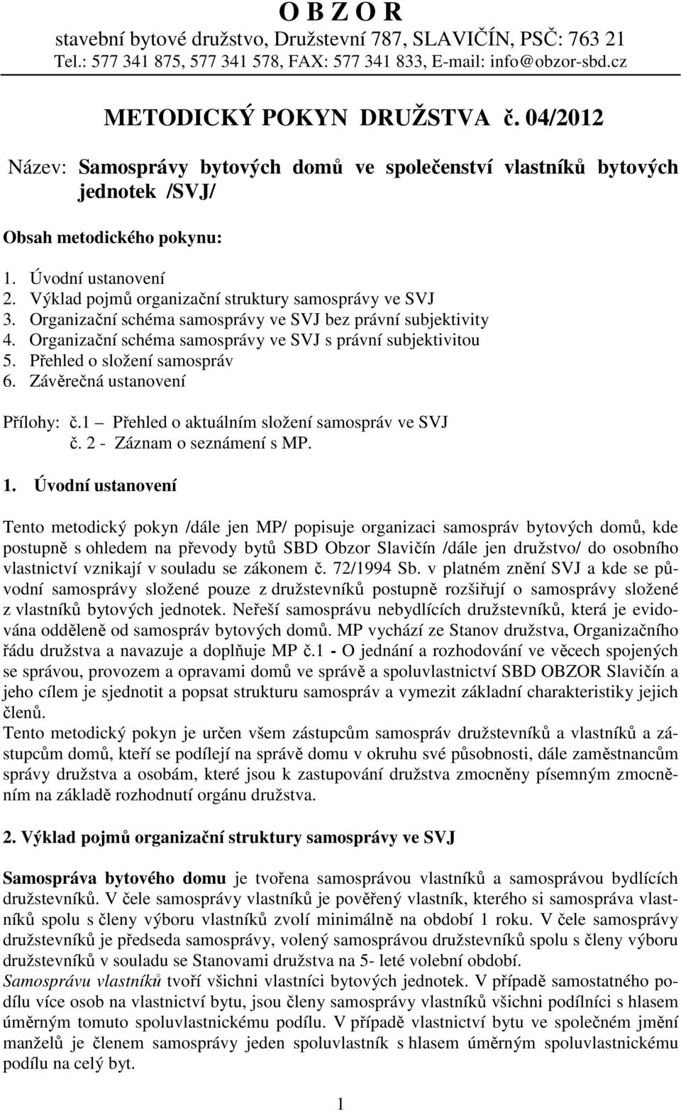 Organizační schéma samosprávy ve SVJ bez právní subjektivity 4. Organizační schéma samosprávy ve SVJ s právní subjektivitou 5. Přehled o složení samospráv 6. Závěrečná ustanovení Přílohy: č.