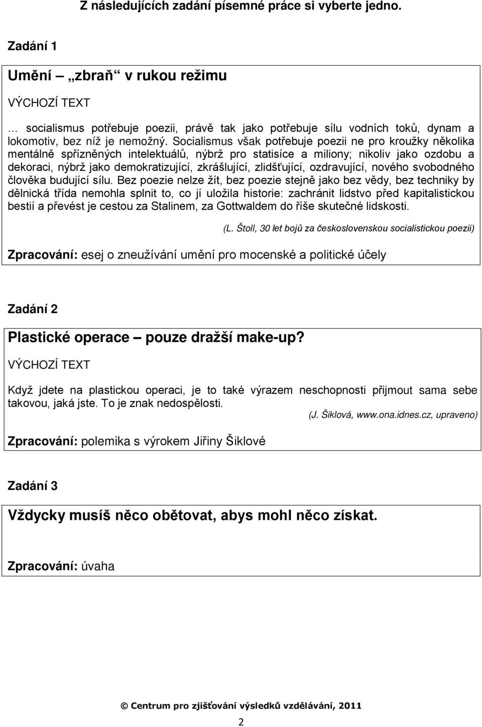 Socialismus však potřebuje poezii ne pro kroužky několika mentálně spřízněných intelektuálů, nýbrž pro statisíce a miliony; nikoliv jako ozdobu a dekoraci, nýbrž jako demokratizující, zkrášlující,