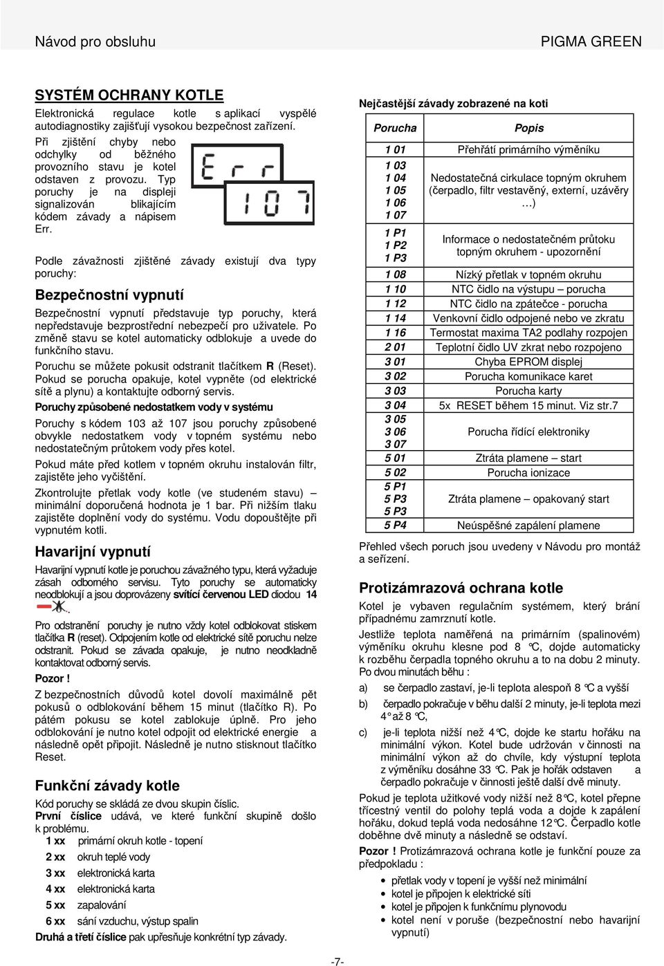 Podle závažnosti zjištěné závady existují dva typy poruchy: Bezpečnostní vypnutí Bezpečnostní vypnutí představuje typ poruchy, která nepředstavuje bezprostřední nebezpečí pro uživatele.