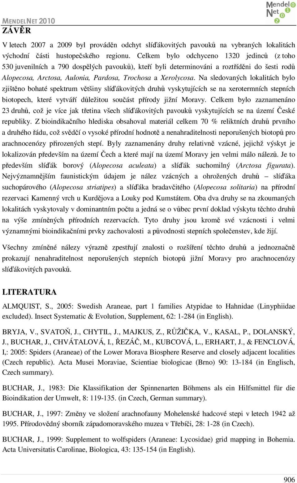 Na sledovaných lokalitách bylo zjištěno bohaté spektrum většiny slíďákovitých druhů vyskytujících se na xerotermních stepních biotopech, které vytváří důležitou součást přírody jižní Moravy.