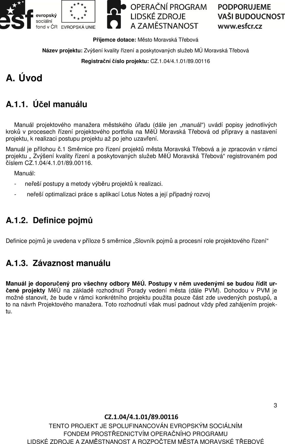 nastavení projektu, k realizaci postupu projektu až po jeho uzavření. Manuál je přílohou č.