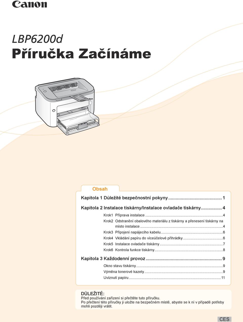 ..6 Krok4 Vkládání papíru do víceúčelové přihrádky...6 Krok5 Instalace ovladače tiskárny...7 Krok6 Kontrola funkce tiskárny...8 Kapitola 3 Každodenní provoz.