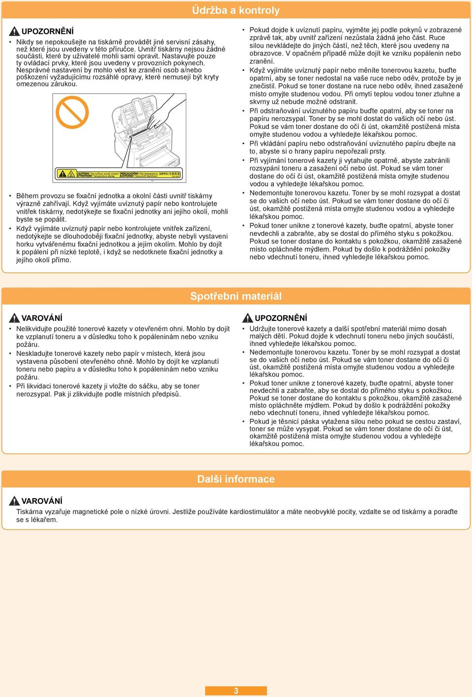 Nesprávné nastavení by mohlo vést ke zranění osob a/nebo poškození vyžadujícímu rozsáhlé opravy, které nemusejí být kryty omezenou zárukou.