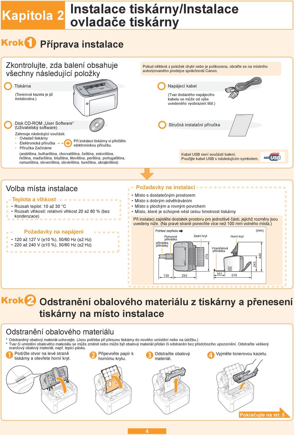 Napájecí kabel (Tvar dodaného napájecího kabelu se může od výše uvedeného vyobrazení lišit.) Disk CDROM User Software (Uživatelský software) Zahrnuje následující součásti.