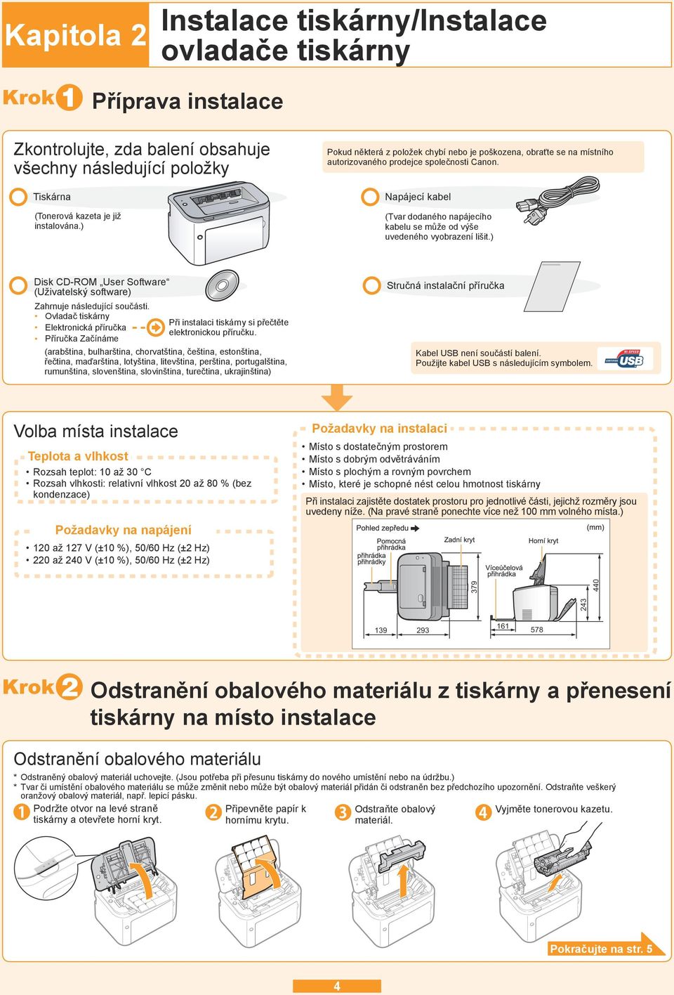 Napájecí kabel (Tvar dodaného napájecího kabelu se může od výše uvedeného vyobrazení lišit.) Disk CDROM User Software (Uživatelský software) Zahrnuje následující součásti.