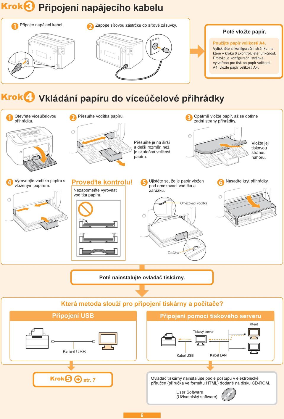 Krok 4 Vkládání papíru do víceúčelové přihrádky Otevřete víceúčelovou přihrádku. Přesuňte vodítka papíru. Opatrně vložte papír, až se dotkne zadní strany přihrádky.