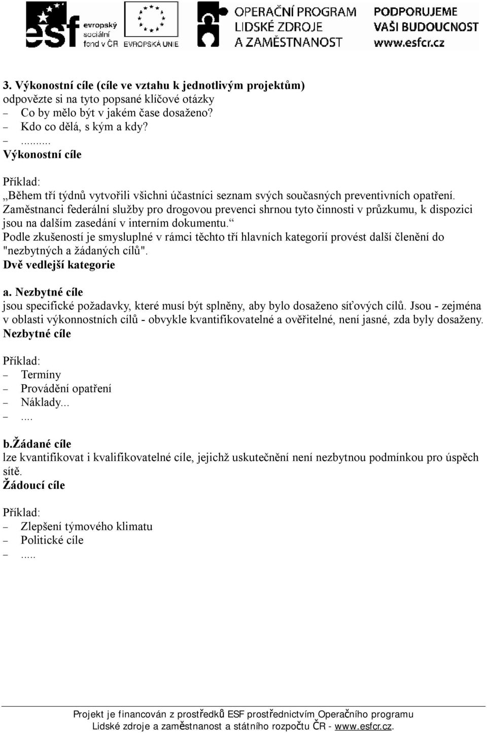 Zaměstnanci federální služby pro drogovou prevenci shrnou tyto činnosti v průzkumu, k dispozici jsou na dalším zasedání v interním dokumentu.