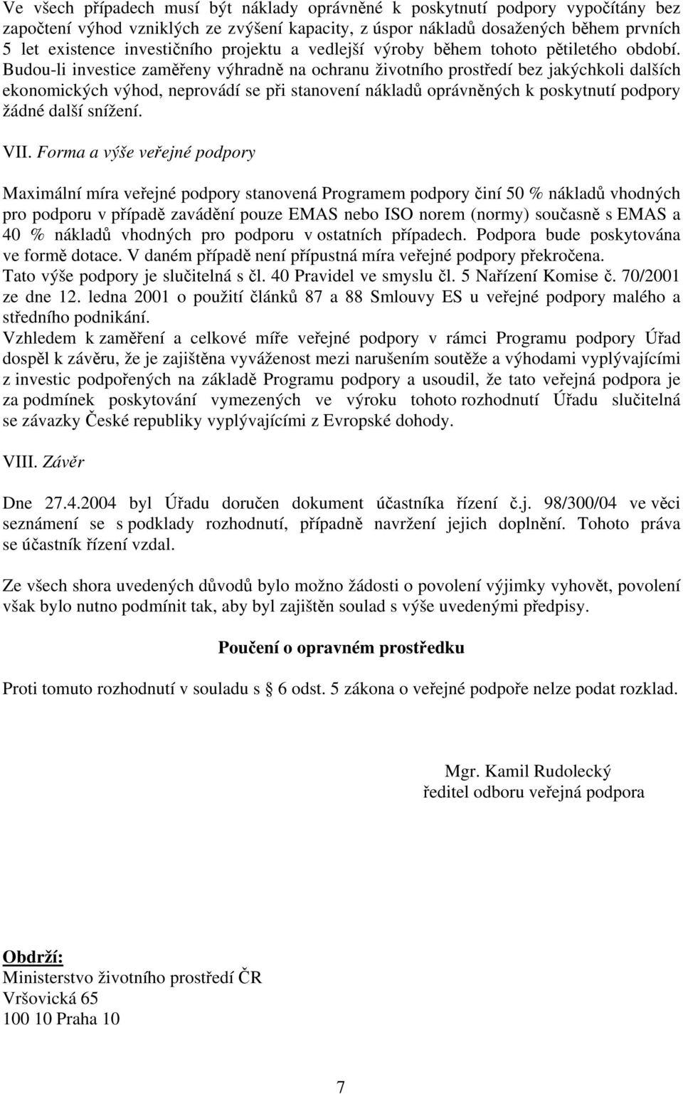 Budou-li investice zaměřeny výhradně na ochranu životního prostředí bez jakýchkoli dalších ekonomických výhod, neprovádí se při stanovení nákladů oprávněných k poskytnutí podpory žádné další snížení.