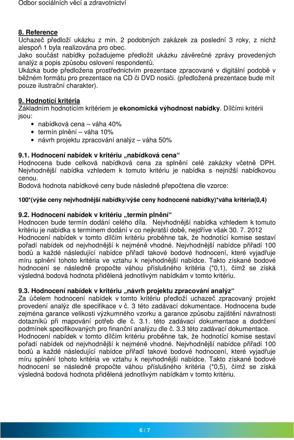 Ukázka bude předložena prostřednictvím prezentace zpracované v digitální podobě v běžném formátu pro prezentace na CD či DVD nosiči. (předložená prezentace bude mít pouze ilustrační charakter). 9.