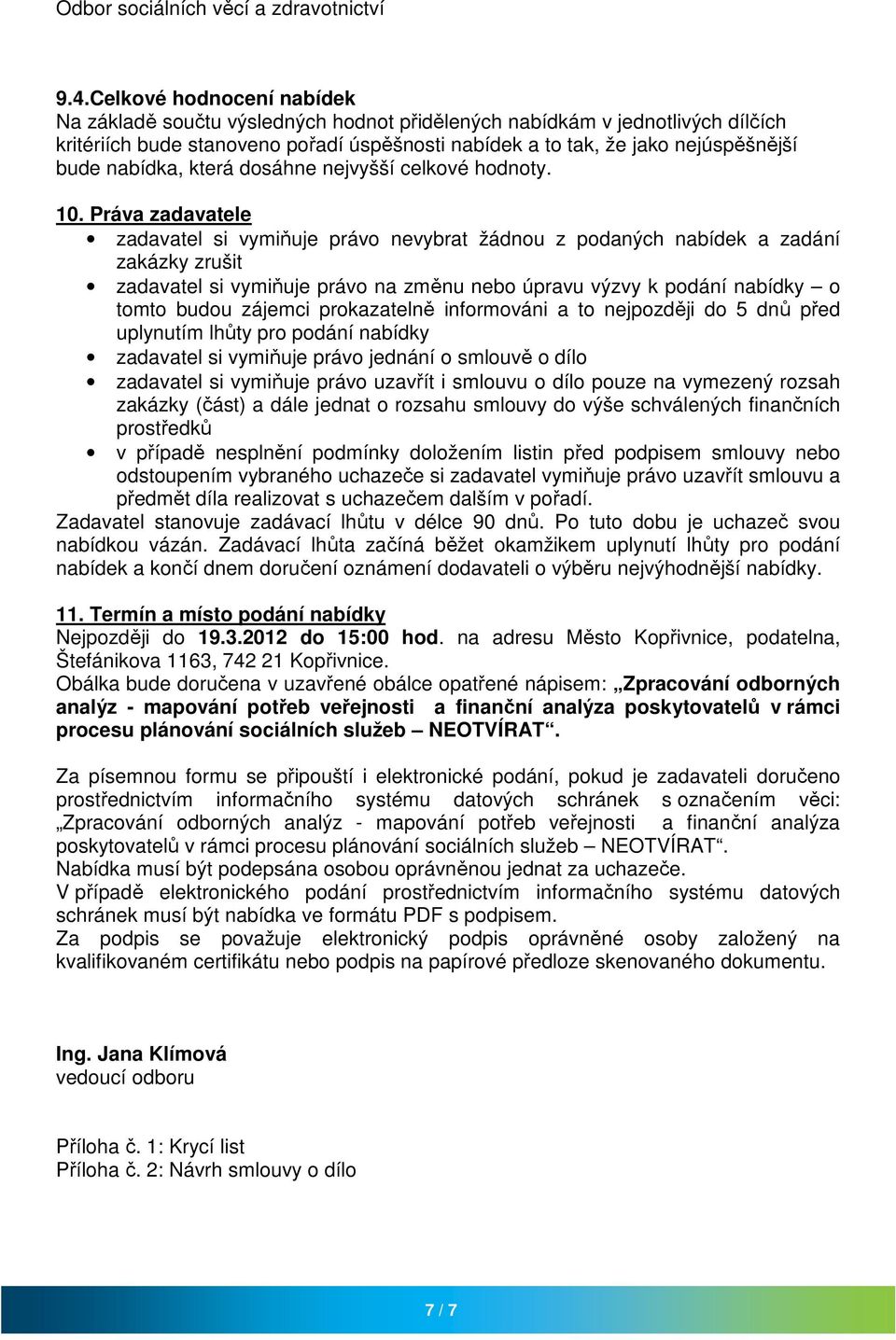 Práva zadavatele zadavatel si vymiňuje právo nevybrat žádnou z podaných nabídek a zadání zakázky zrušit zadavatel si vymiňuje právo na změnu nebo úpravu výzvy k podání nabídky o tomto budou zájemci