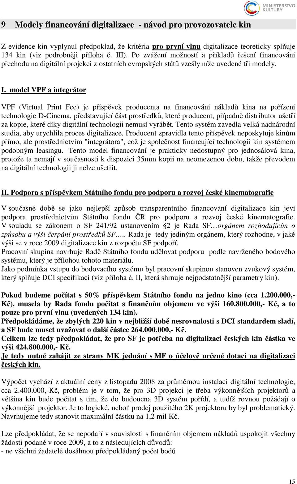 model VPF a integrátor VPF (Virtual Print Fee) je příspěvek producenta na financování nákladů kina na pořízení technologie D-Cinema, představující část prostředků, které producent, případně