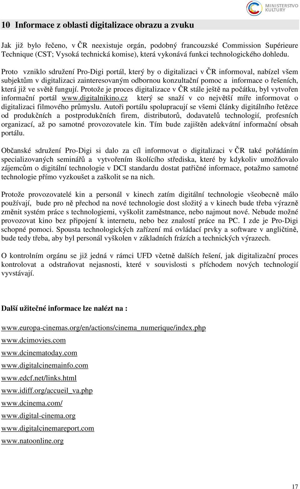 Proto vzniklo sdružení Pro-Digi portál, který by o digitalizaci v ČR informoval, nabízel všem subjektům v digitalizaci zainteresovaným odbornou konzultační pomoc a informace o řešeních, která již ve