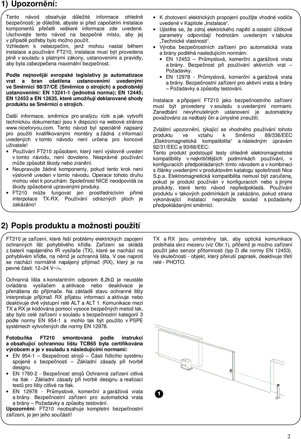 Vzhledem k nebezpečím, jenž mohou nastat během instalace a používání FT210, instalace musí být provedena plně v souladu s platnými zákony, ustanoveními a pravidly, aby byla zabezpečena maximální