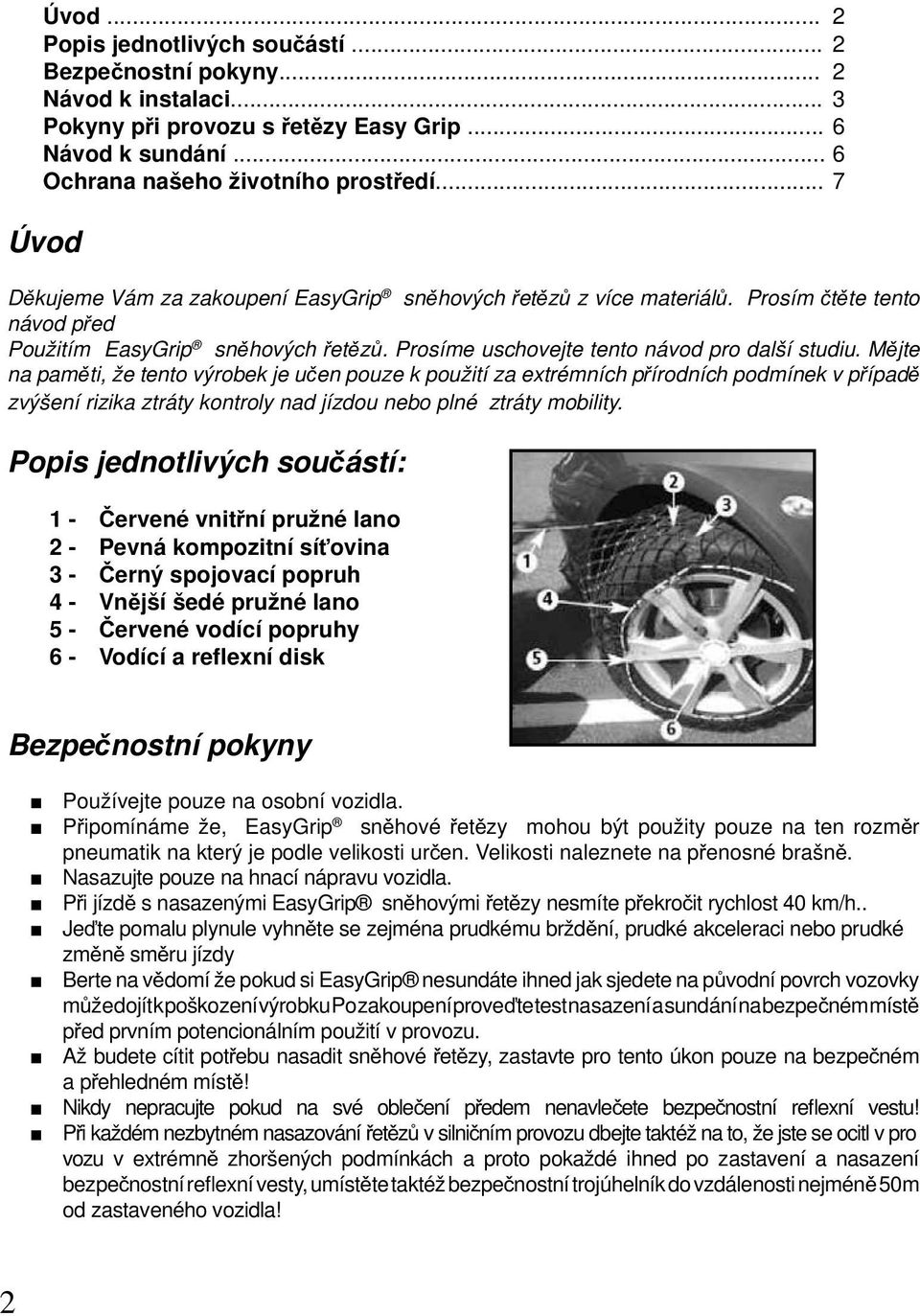 Mjte na pamti, že tento výrobek je uen pouze k použití za extrémních pírodních podmínek v pípad zvýšení rizika ztráty kontroly nad jízdou nebo plné ztráty mobility.