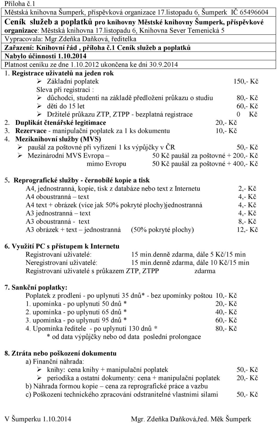 Zdeňka Daňková, ředitelka Zařazení: Knihovní řád, příloha č.1 Ceník služeb a poplatků Nabylo účinnosti 1.10.2014 Platnost ceníku ze dne 1.10.2012 ukončena ke dni 30.9.2014 1.