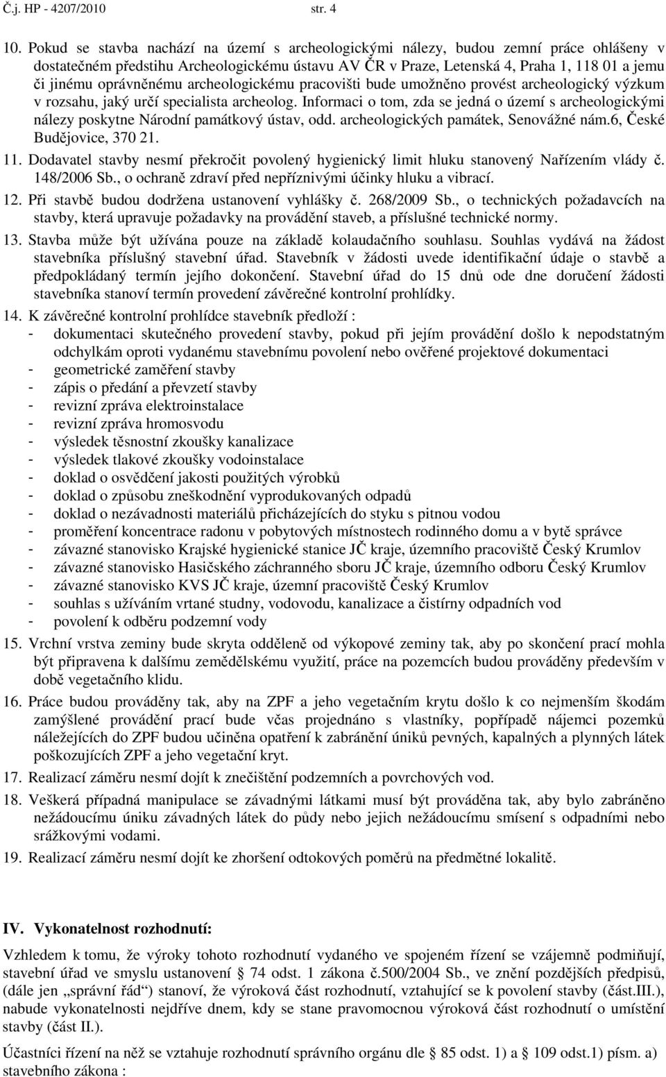 oprávněnému archeologickému pracovišti bude umožněno provést archeologický výzkum v rozsahu, jaký určí specialista archeolog.