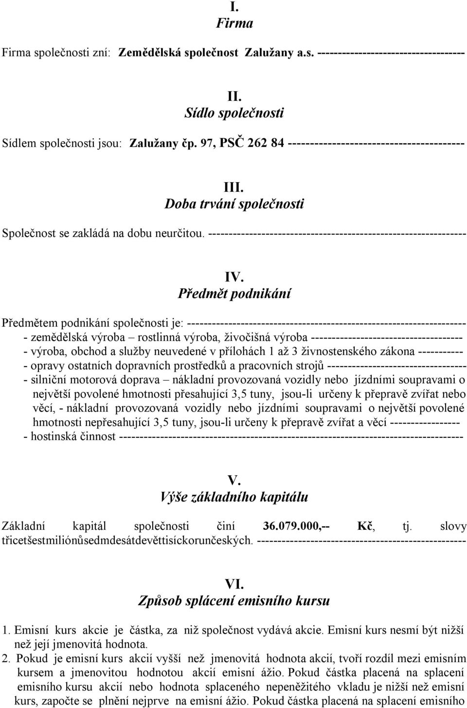 Předmět podnikání Předmětem podnikání společnosti je: -------------------------------------------------------------------- - zemědělská výroba rostlinná výroba, živočišná výroba