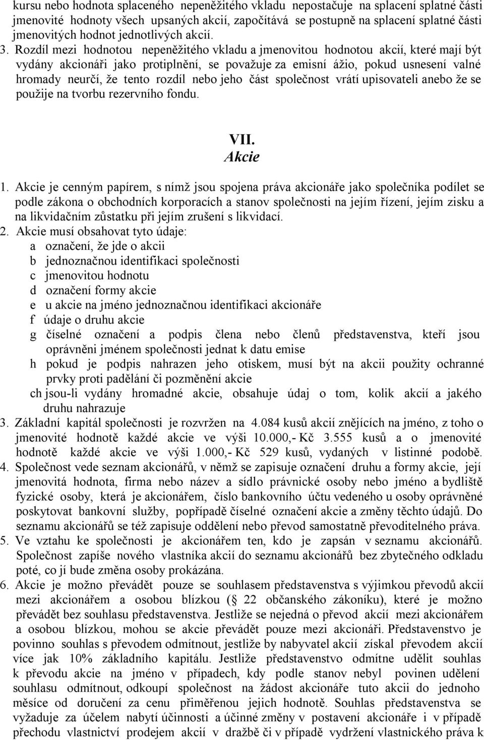 Rozdíl mezi hodnotou nepeněžitého vkladu a jmenovitou hodnotou akcií, které mají být vydány akcionáři jako protiplnění, se považuje za emisní ážio, pokud usnesení valné hromady neurčí, že tento