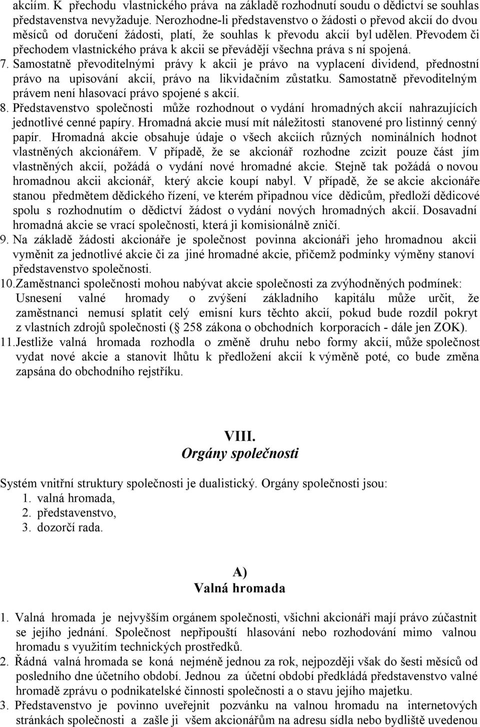 Převodem či přechodem vlastnického práva k akcii se převádějí všechna práva s ní spojená. 7.