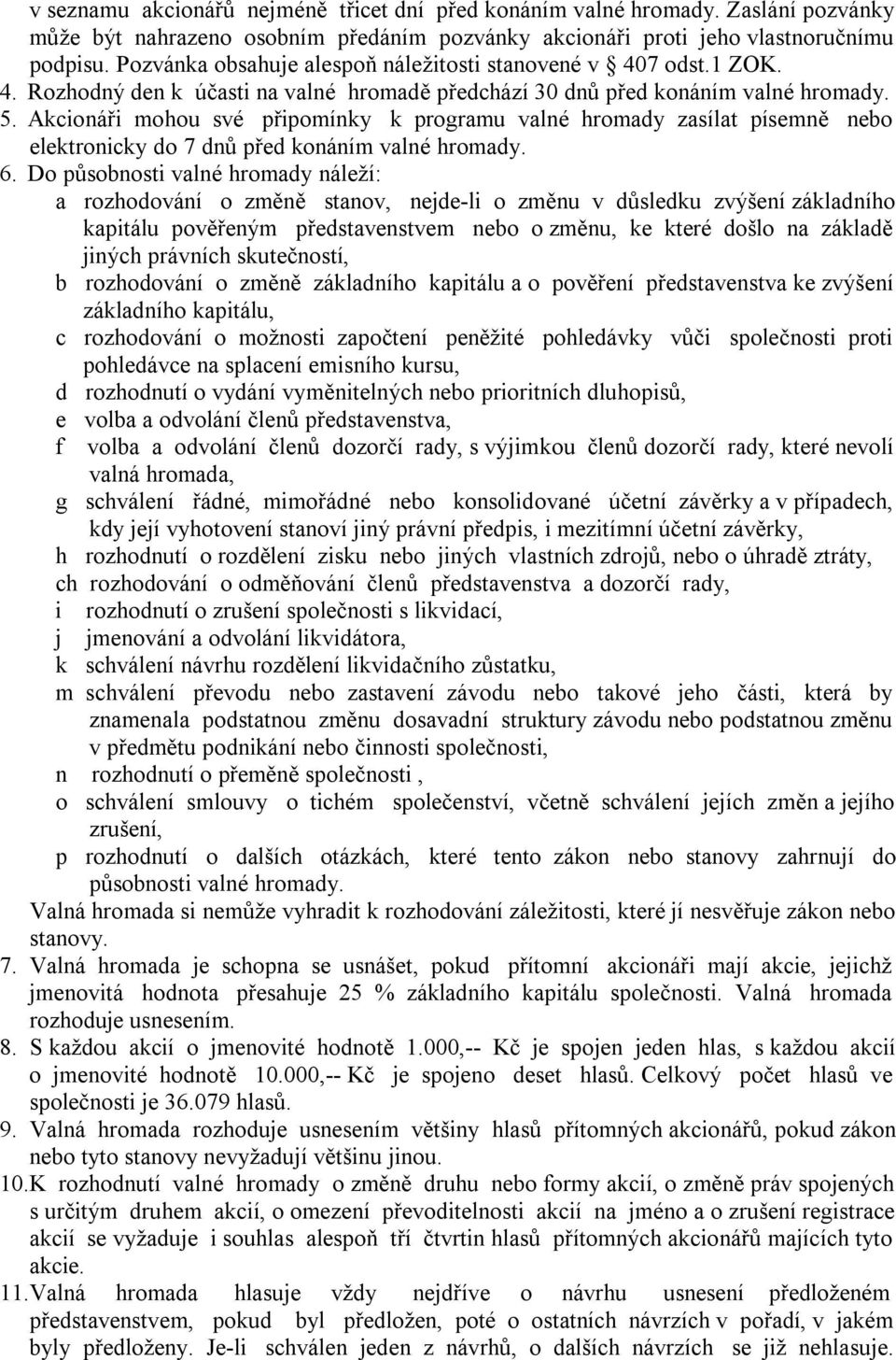 Akcionáři mohou své připomínky k programu valné hromady zasílat písemně nebo elektronicky do 7 dnů před konáním valné hromady. 6.