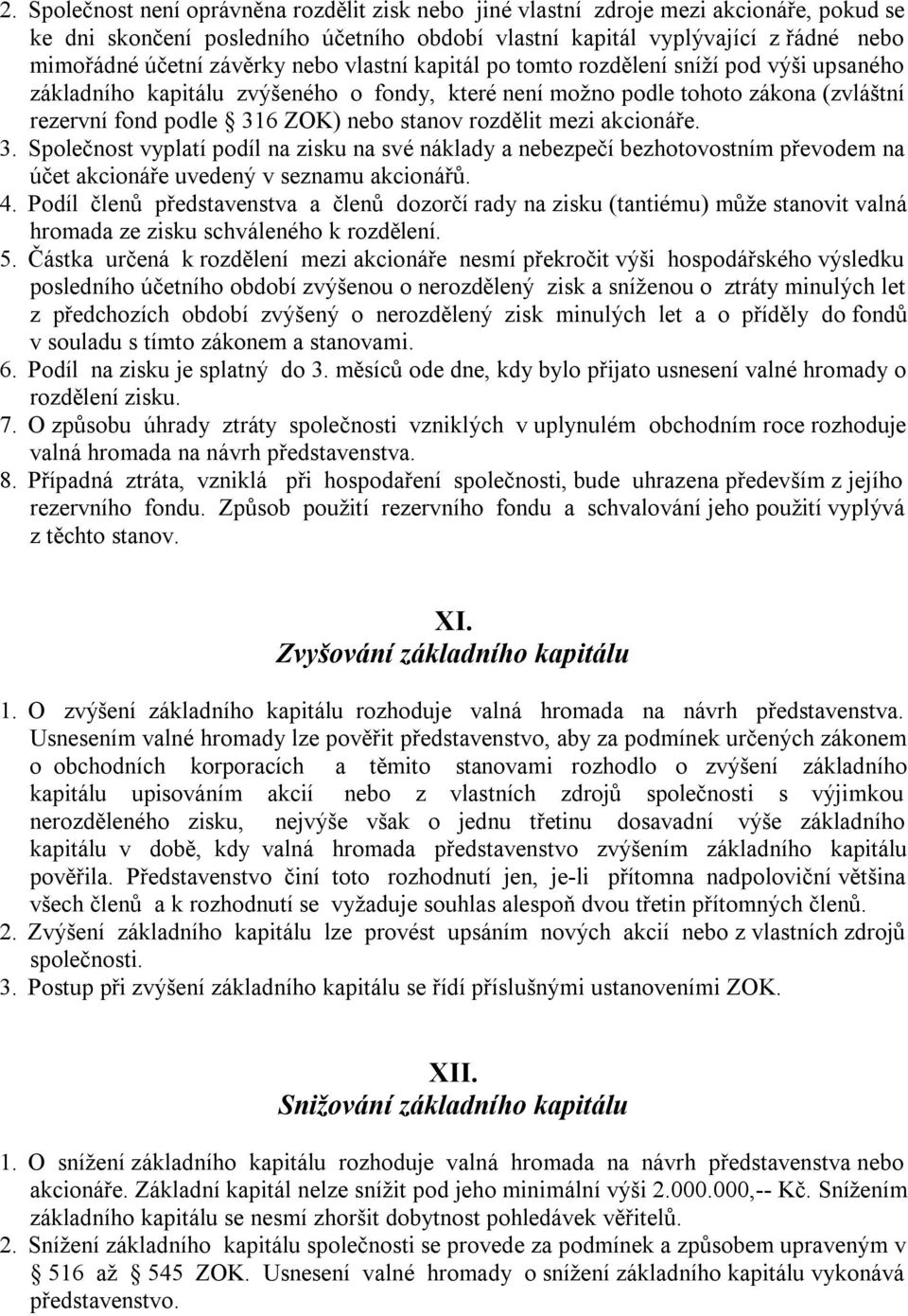 rozdělit mezi akcionáře. 3. Společnost vyplatí podíl na zisku na své náklady a nebezpečí bezhotovostním převodem na účet akcionáře uvedený v seznamu akcionářů. 4.