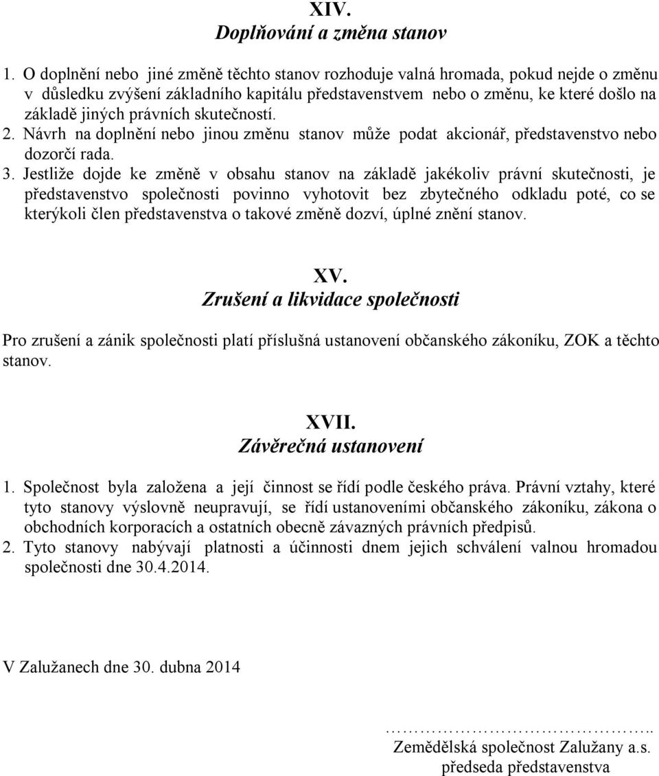 skutečností. 2. Návrh na doplnění nebo jinou změnu stanov může podat akcionář, představenstvo nebo dozorčí rada. 3.