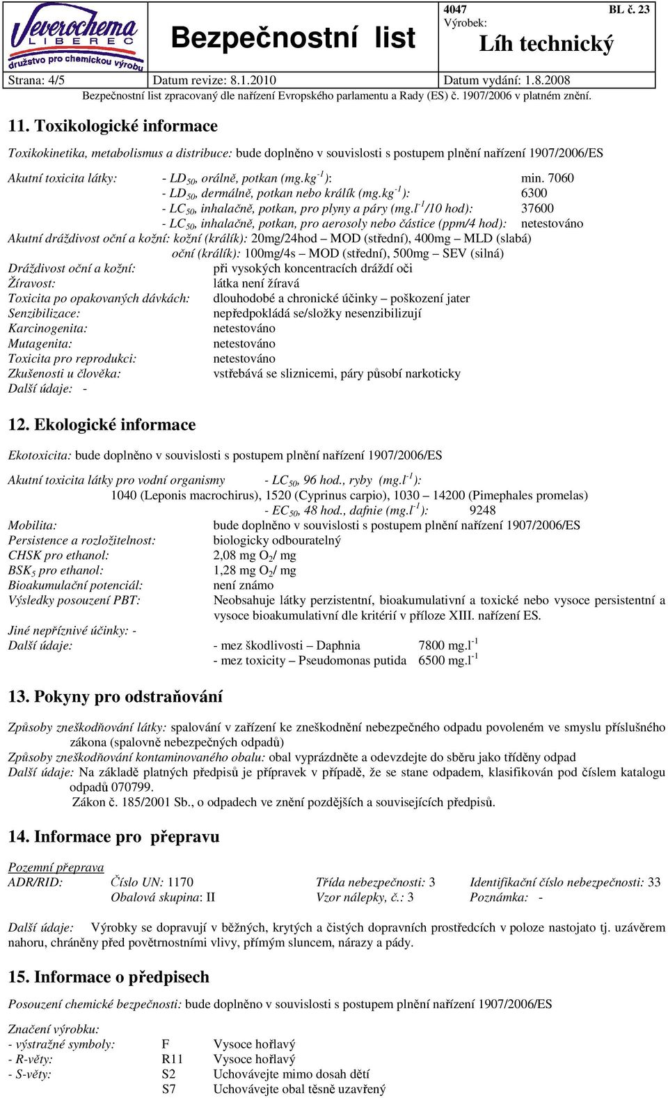 7060 - LD 50, dermálně, potkan nebo králík (mg.kg -1 ): 6300 - LC 50, inhalačně, potkan, pro plyny a páry (mg.