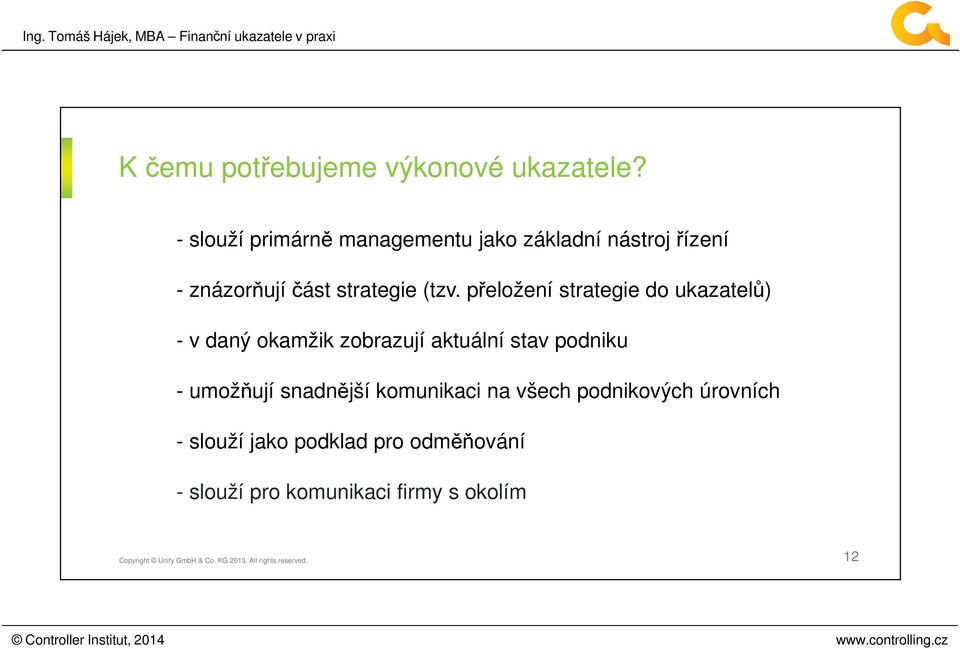 (tzv. přeložení strategie do ukazatelů) - v daný okamžik zobrazují aktuální stav podniku