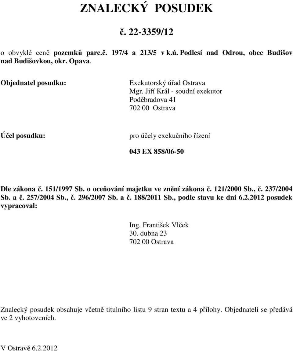 Jiří Král - soudní exekutor Poděbradova 41 702 00 Ostrava Účel posudku: pro účely exekučního řízení 043 EX 858/06-50 Dle zákona č. 151/1997 Sb.