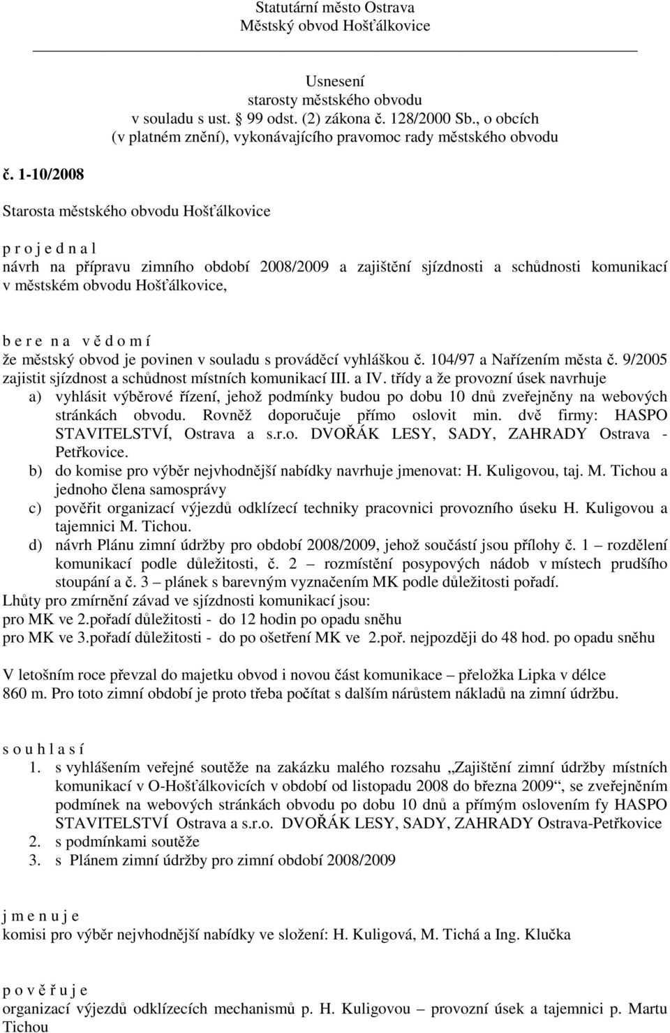 třídy a že provozní úsek navrhuje a) vyhlásit výběrové řízení, jehož podmínky budou po dobu 10 dnů zveřejněny na webových stránkách obvodu. Rovněž doporučuje přímo oslovit min.