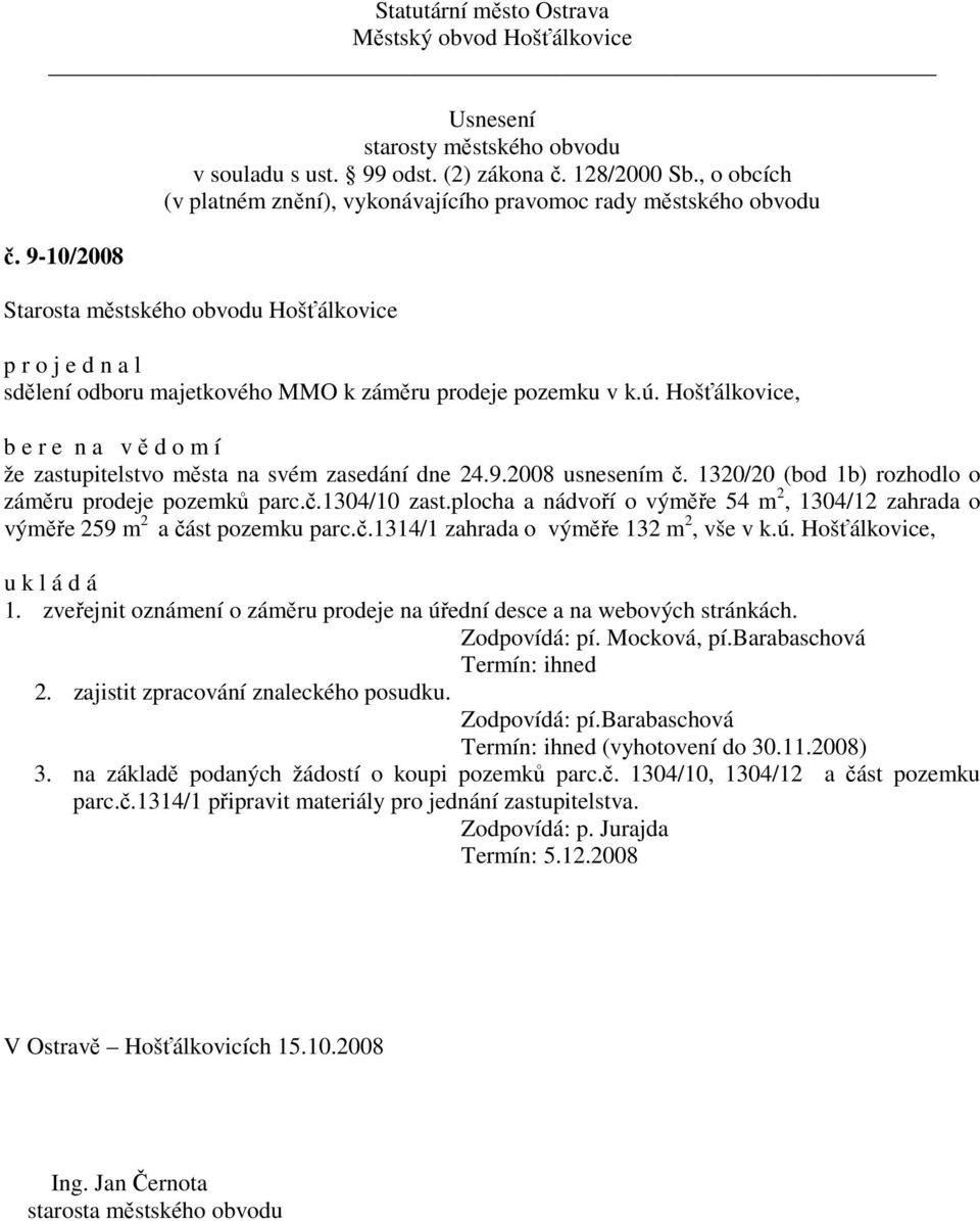 ú. Hošťálkovice, 1. zveřejnit oznámení o záměru prodeje na úřední desce a na webových stránkách. Zodpovídá: pí. Mocková, pí.barabaschová Termín: ihned 2. zajistit zpracování znaleckého posudku.