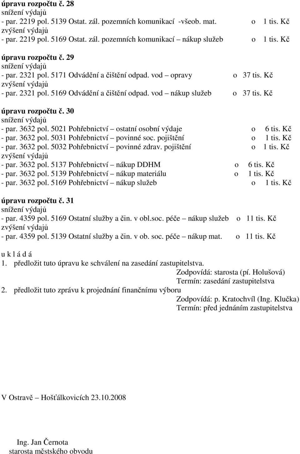 vod nákup služeb o 37 tis. Kč úpravu rozpočtu č. 30 snížení výdajů - par. 3632 pol. 5021 Pohřebnictví ostatní osobní výdaje o 6 tis. Kč - par. 3632 pol. 5031 Pohřebnictví povinné soc.