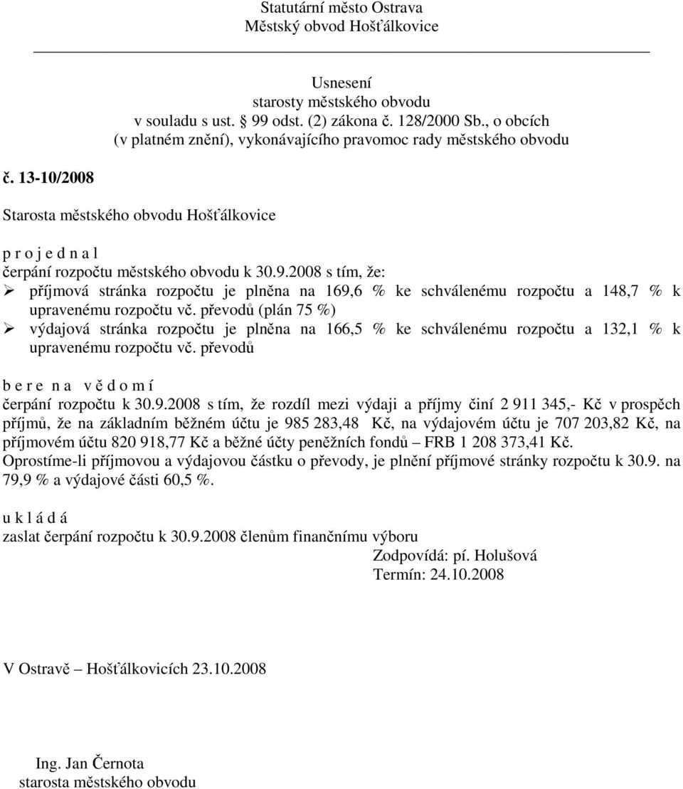 2008 s tím, že rozdíl mezi výdaji a příjmy činí 2 911 345,- Kč v prospěch příjmů, že na základním běžném účtu je 985 283,48 Kč, na výdajovém účtu je 707 203,82 Kč, na příjmovém účtu 820 918,77 Kč a