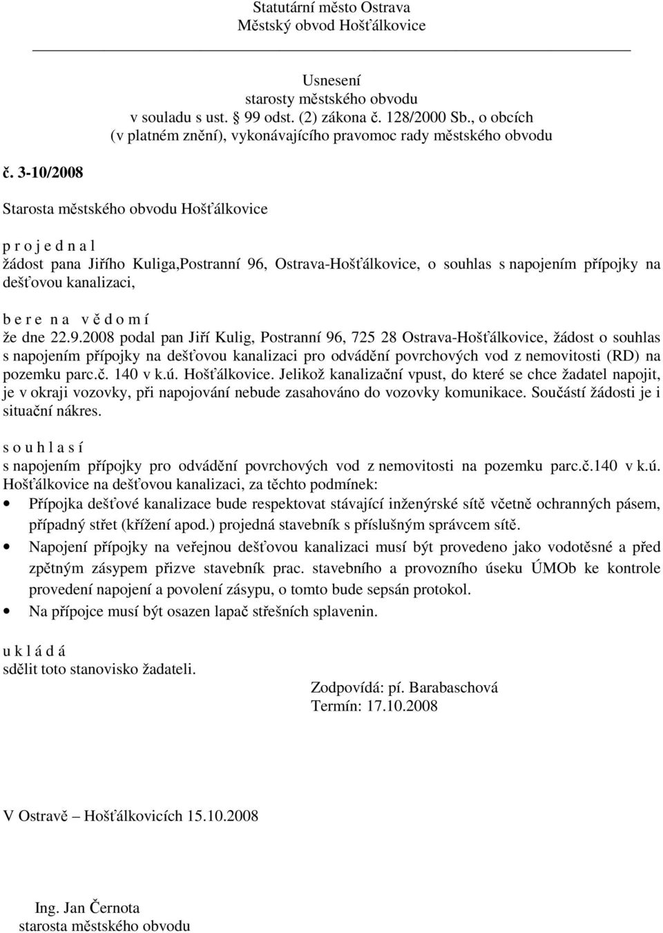 2008 podal pan Jiří Kulig, Postranní 96, 725 28 Ostrava-Hošťálkovice, žádost o souhlas s napojením přípojky na dešťovou kanalizaci pro odvádění povrchových vod z nemovitosti (RD) na pozemku parc.č.