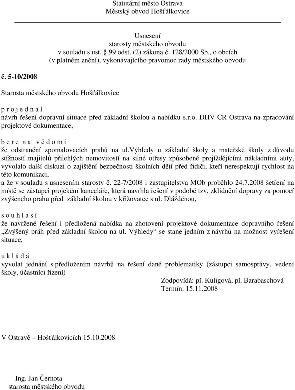 školních dětí před řidiči, kteří nerespektují rychlost na této komunikaci, a že v souladu s usnesením starosty č. 22-7/