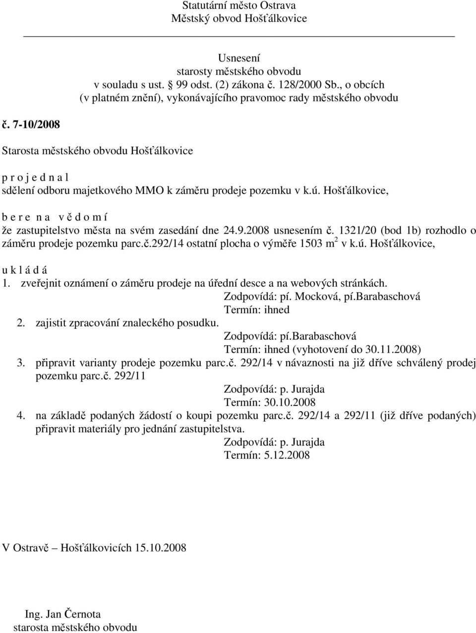 Zodpovídá: pí. Mocková, pí.barabaschová Termín: ihned 2. zajistit zpracování znaleckého posudku. Zodpovídá: pí.barabaschová Termín: ihned (vyhotovení do 30.11.2008) 3.