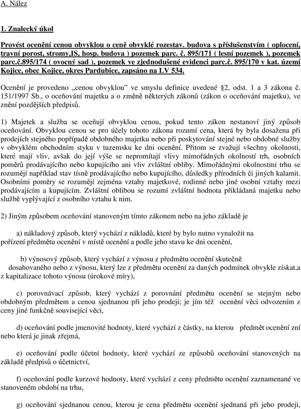 Ocenění je provedeno cenou obvyklou ve smyslu definice uvedené 2, odst. 1 a 3 zákona č. 151/1997 Sb.