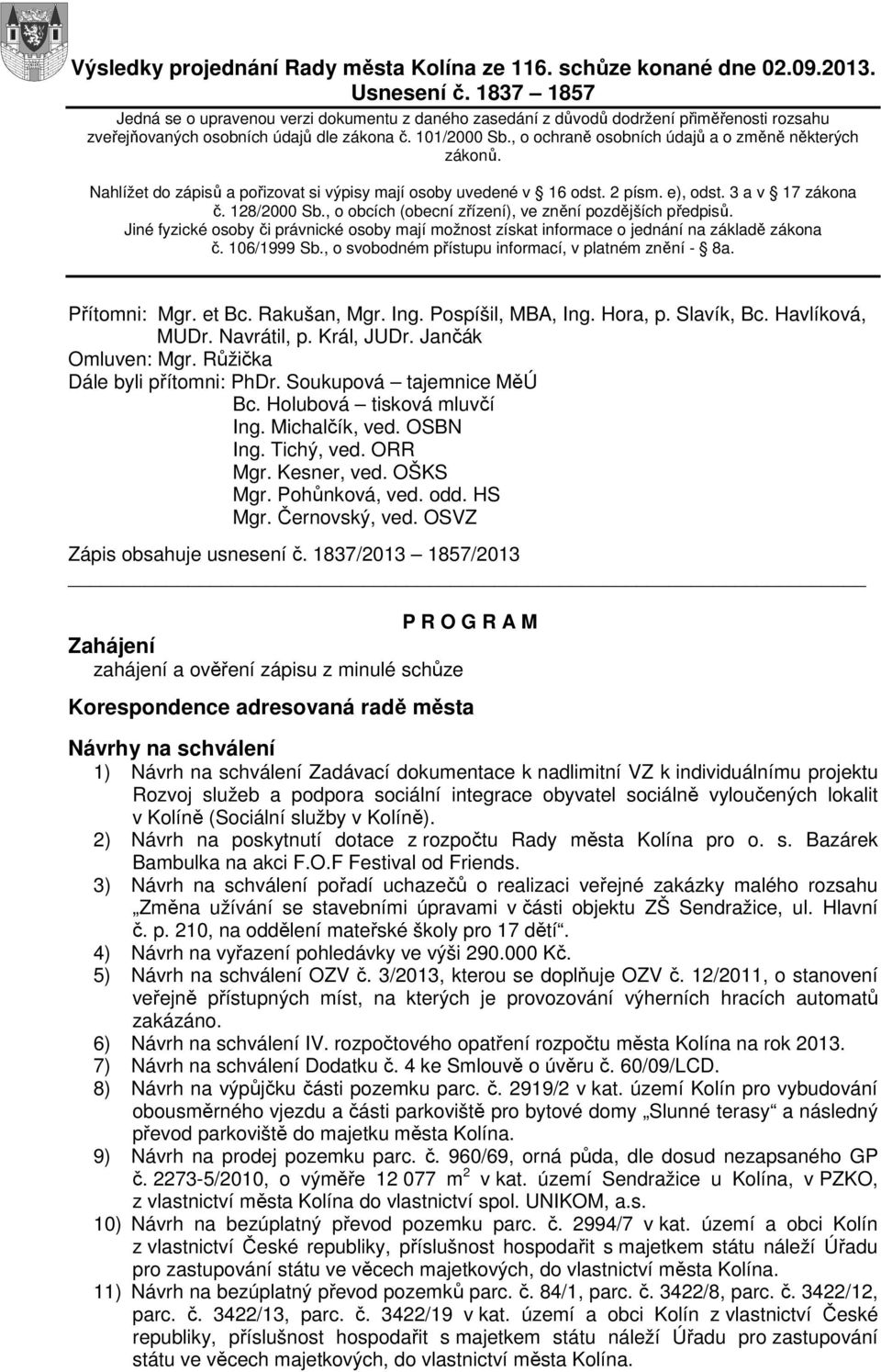 , o ochraně osobních údajů a o změně některých zákonů. Nahlížet do zápisů a pořizovat si výpisy mají osoby uvedené v 16 odst. 2 písm. e), odst. 3 a v 17 zákona č. 128/2000 Sb.