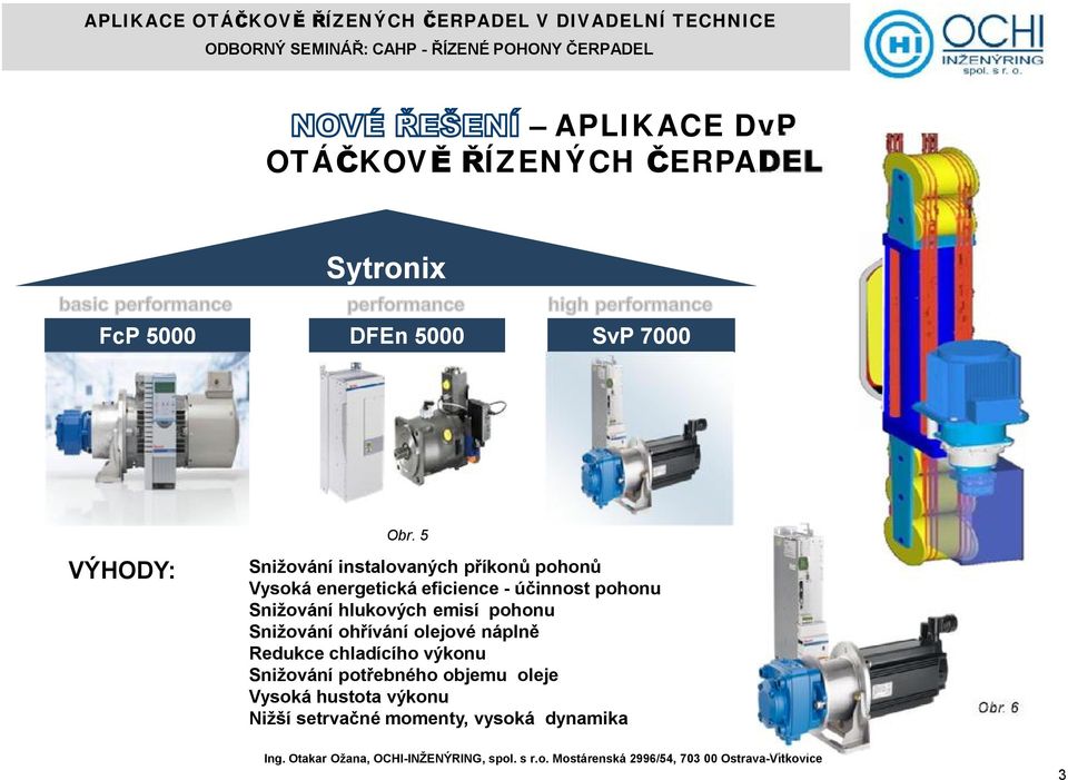 Snižování hlukových emisí pohonu Snižování ohřívání olejové náplně Redukce chladícího výkonu