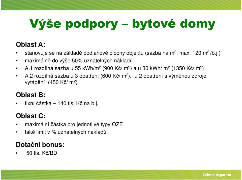 2 rozdílná sazba u 3 opatření (600 Kč/ m 2 ), u 2 opatření s výměnou zdroje vytápění (450 Kč/ m 2 ) Oblast B: fixní částka