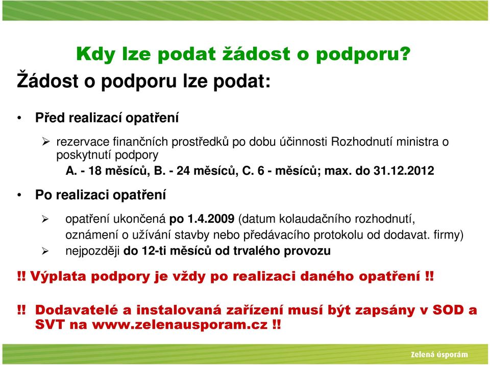 - 18 měsíců, B. - 24 měsíců, C. 6 - měsíců; max. do 31.12.2012 Po realizaci opatření opatření ukončená po 1.4.2009 (datum kolaudačního rozhodnutí, oznámení o užívání stavby nebo předávacího protokolu od dodavat.