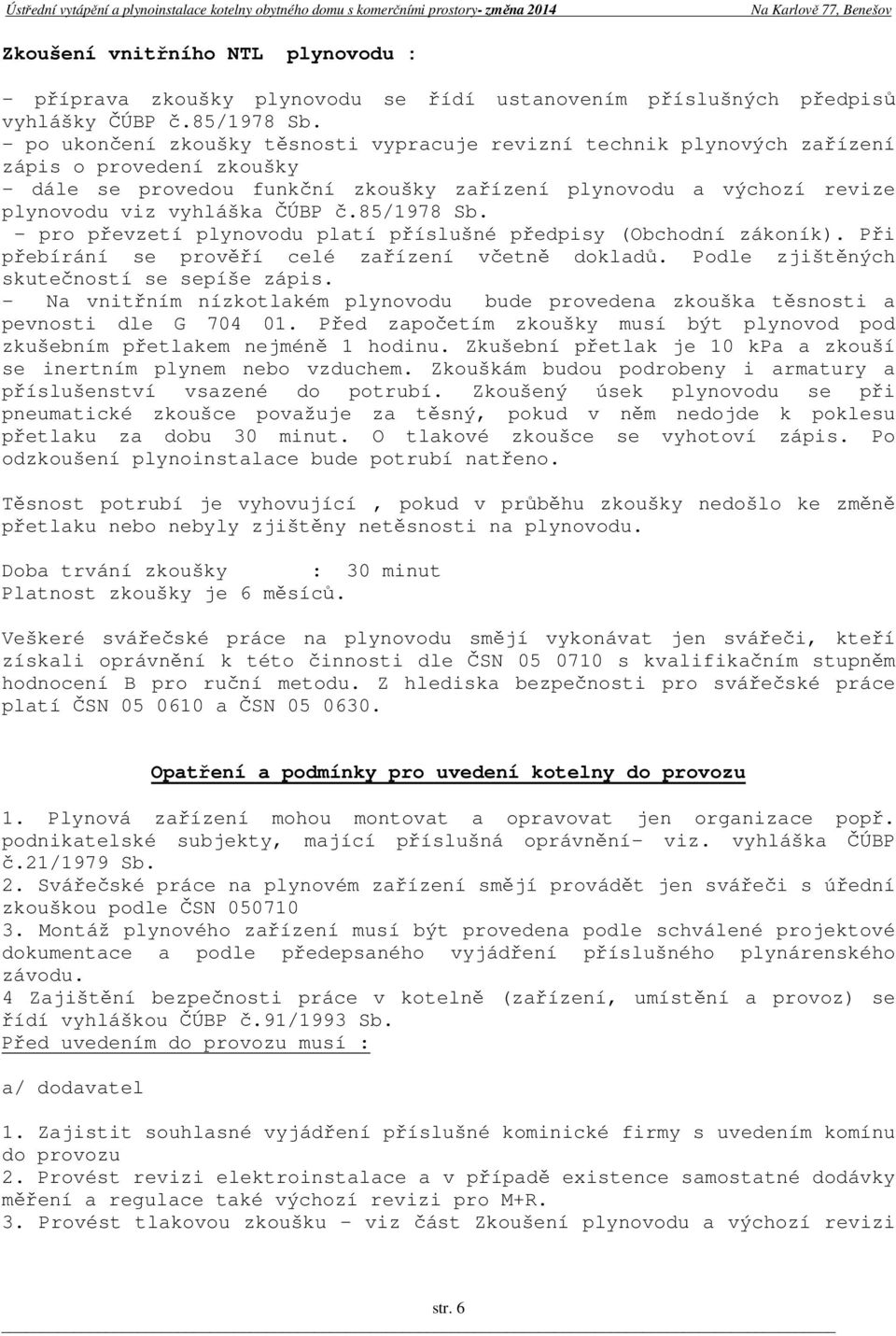 ČÚBP č.85/1978 Sb. - pro převzetí plynovodu platí příslušné předpisy (Obchodní zákoník). Při přebírání se prověří celé zařízení včetně dokladů. Podle zjištěných skutečností se sepíše zápis.