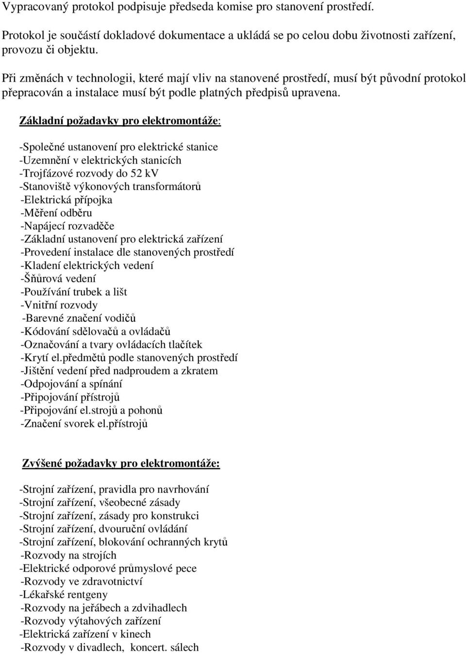 Základní požadavky pro elektromontáže: -Společné ustanovení pro elektrické stanice -Uzemnění v elektrických stanicích -Trojfázové rozvody do 52 kv -Stanoviště výkonových transformátorů -Elektrická