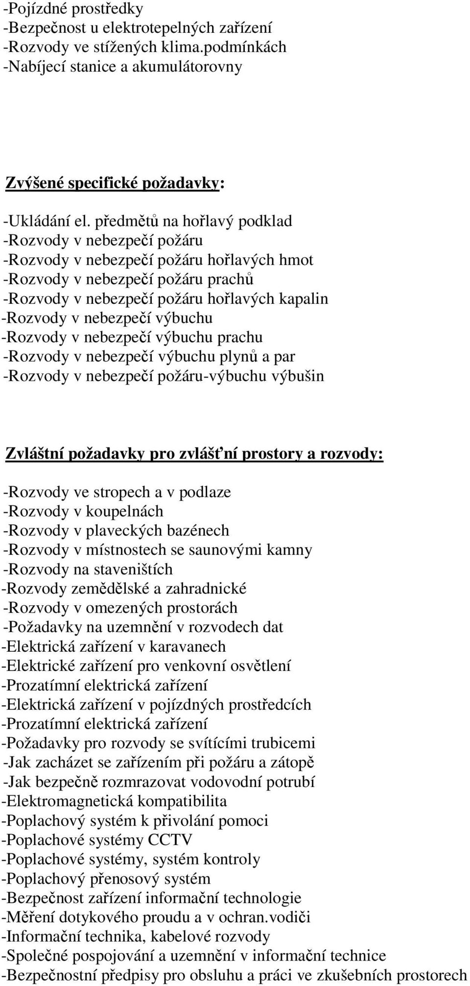 nebezpečí výbuchu -Rozvody v nebezpečí výbuchu prachu -Rozvody v nebezpečí výbuchu plynů a par -Rozvody v nebezpečí požáru-výbuchu výbušin Zvláštní požadavky pro zvlášťní prostory a rozvody: -Rozvody