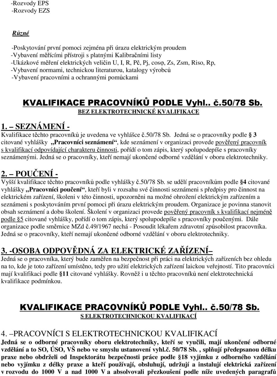 BEZ ELEKTROTECHNICKÉ KVALIFIKACE 1. SEZNÁMENÍ - Kvalifikace těchto pracovníků je uvedena ve vyhlášce č.50/78 Sb.